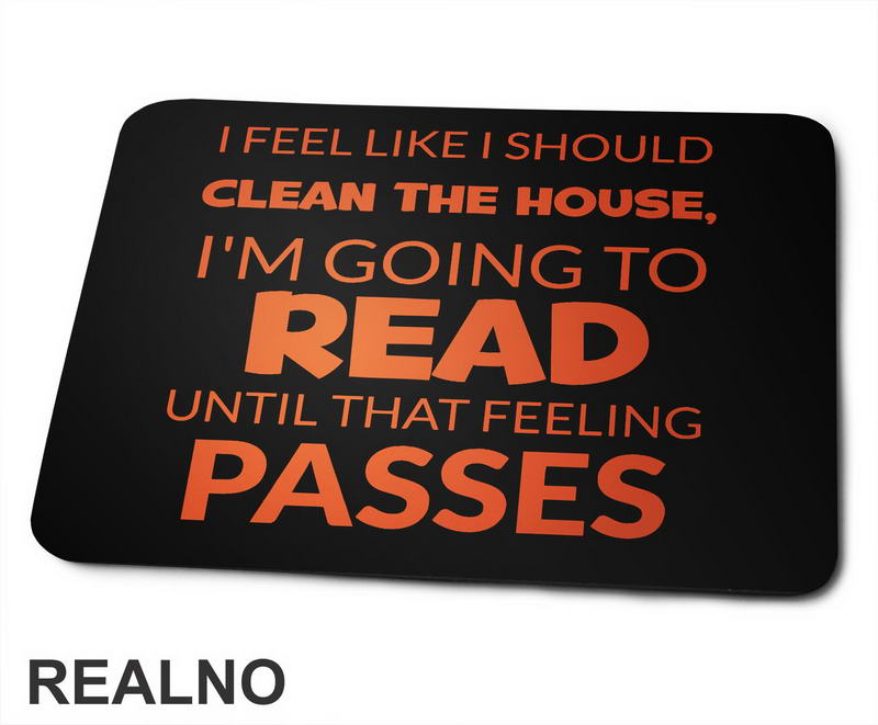 I Feel Like I Should Clean The House, I'm Going To Read Until That Feeling Passes - Orange - Books - Čitanje - Knjige - Podloga za miš
