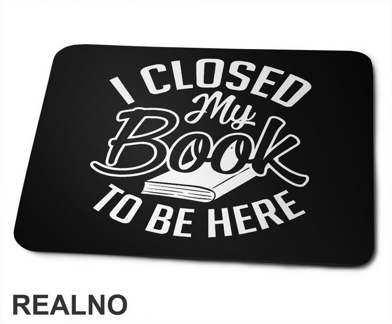 I Closed My Book To Be Here - Outline - Books - Čitanje - Knjige - Podloga za miš