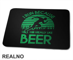 I Run Because I Really Like Beer - Green - Trčanje - Running - Podloga za miš