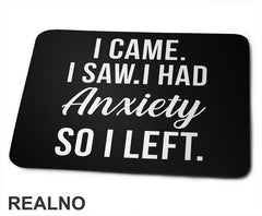 I Came. I Saw. I Had Anxiety So I Left. - Humor - Podloga za miš