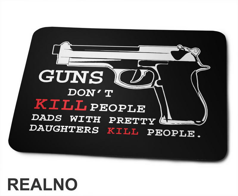 Guns Don't Kill People. Dads With Pretty Daughters Kill People - Mama i Tata - Ljubav - Podloga za miš