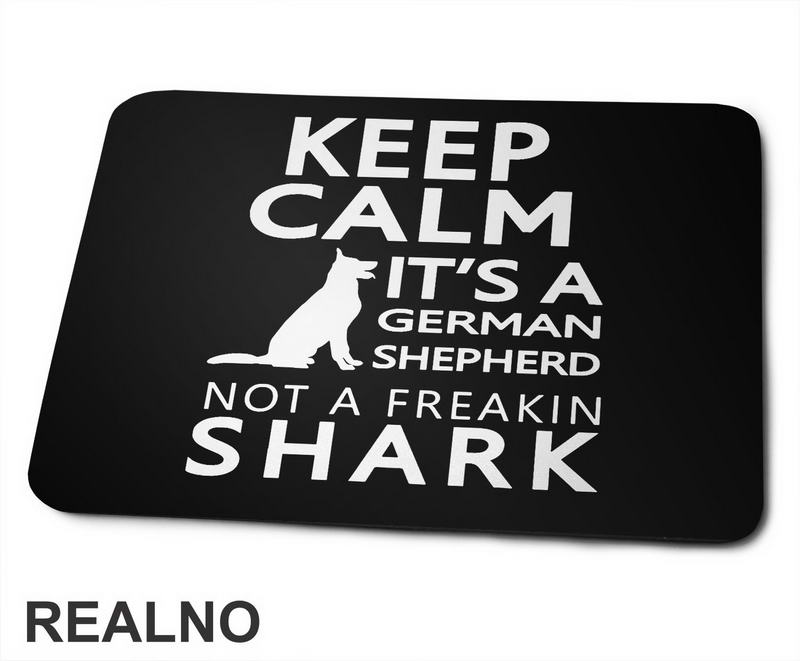 Keep Calm It's A German Shepherd Not A Freakin Shark - Pas - Dog - Podloga za miš