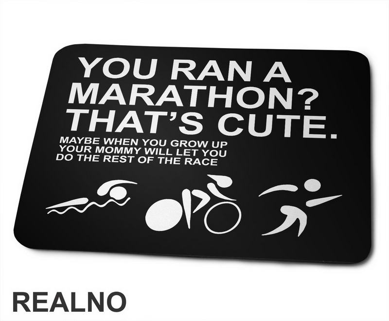 You Ran A Marathon? That's Cute. Do The Rest Of The Race - Trčanje - Running - Podloga za miš