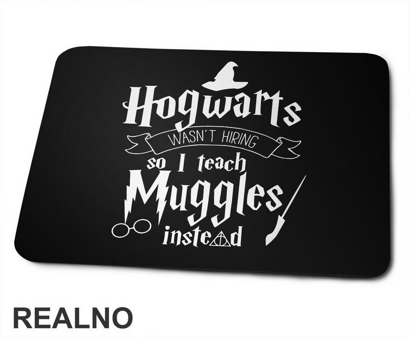 Hogwarts Wasn't Hiring So I Teach Muggles Instead - Harry Potter - Podloga za miš