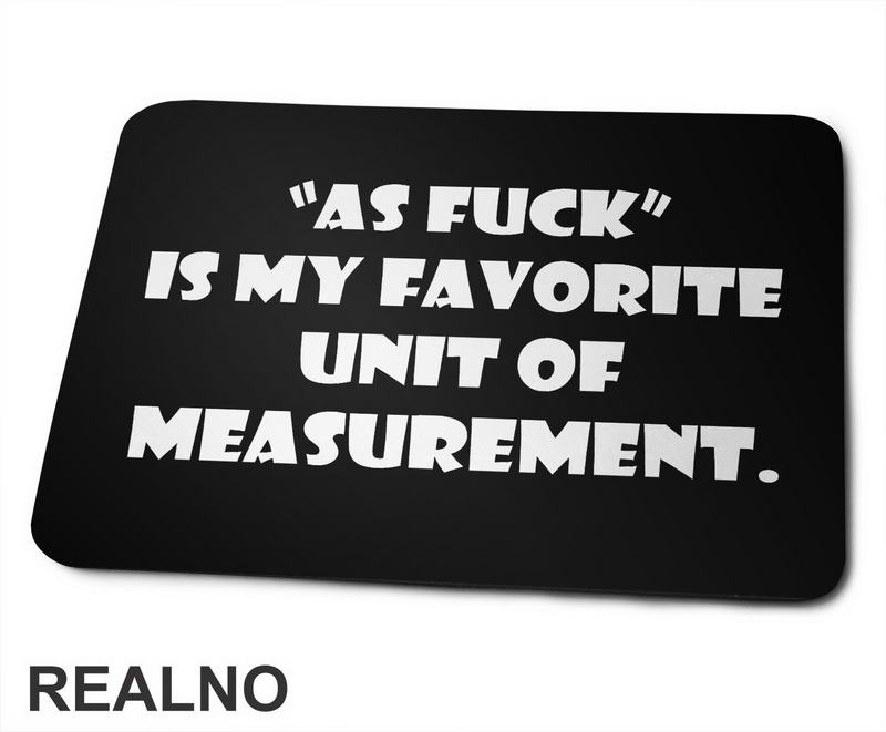 As Fuck Is My Favorite Unit Of Measurement - Humor - Podloga za miš