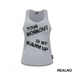 Your Workout Is My Warm Up - Trening - Majica Your Workout Is My Warm Up - Trening - Majica