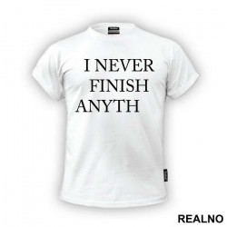 I Never Finish Anyth - Humor - Majica I Never Finish Anyth - Humor - Majica