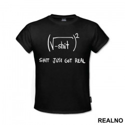 Shit Just Got Real - Geek - Majica