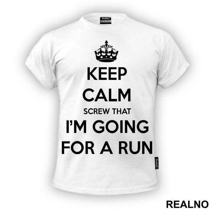 Keep Calm - Screw That - I'm Going For A Run - Trčanje - Running - Majica