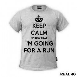 Keep Calm - Screw That - I'm Going For A Run - Trčanje - Running - Majica Keep Calm - Screw That - I'm Going For A Run - Trčanje - Running - Majica