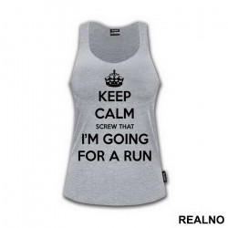 Keep Calm - Screw That - I'm Going For A Run - Trčanje - Running - Majica Keep Calm - Screw That - I'm Going For A Run - Trčanje - Running - Majica