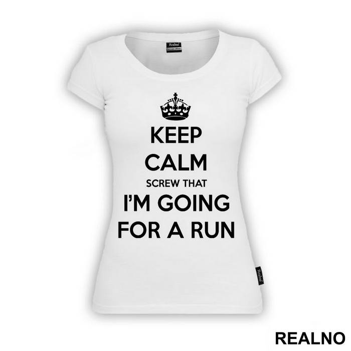 Keep Calm - Screw That - I'm Going For A Run - Trčanje - Running - Majica