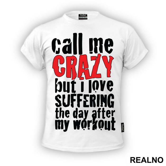 Call Me Crazy But I Love Suffering The Day After My Workout - Trening - Majica