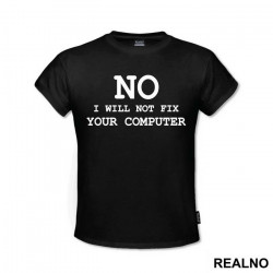 No, I Will Not Fix Your Computer - Geek - Majica