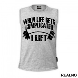 When Life Gets Complicated I Lift - Trening - Majica When Life Gets Complicated I Lift - Trening - Majica