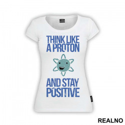 Think Like A Proton And Stay Positive - Geek - Majica