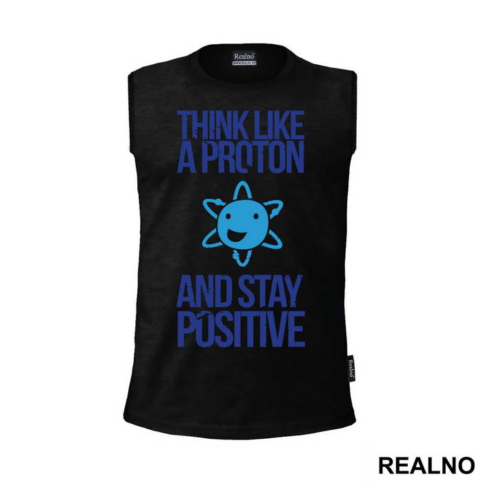 Think Like A Proton And Stay Positive - Geek - Majica