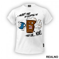 I Haven't Had My Coffee Yet. I need One...NOW - Kafa - Majica