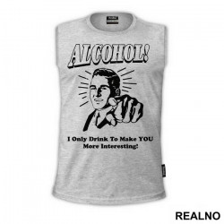 I Only Drink To Make You More Interesting - Alcohol - Majica I Only Drink To Make You More Interesting - Alcohol - Majica