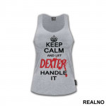 Keep Calm And Let Dexter Handle It - Dexter - Majica