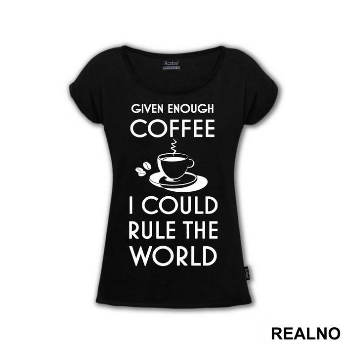 Given Enough Coffee I Could Rule The World - Kafa - Majica