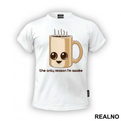 The Only Reason I'm Awake Is Coffee - Kafa - Majica