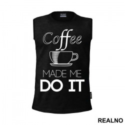 Coffee Made Me Do It - Kafa - Majica