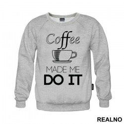 Coffee Made Me Do It - Kafa - Duks
