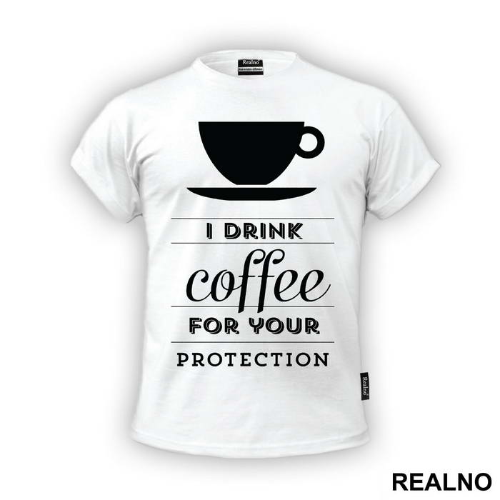 I Drink Coffee For Your Protection - Kafa - Majica