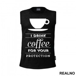 I Drink Coffee For Your Protection - Kafa - Majica