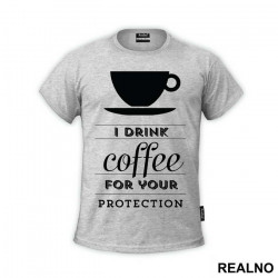 I Drink Coffee For Your Protection - Kafa - Majica