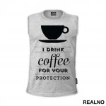 I Drink Coffee For Your Protection - Kafa - Majica