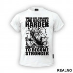 When Life Becomes Harder, Change Yourself To Become Stronger - Trening - Majica