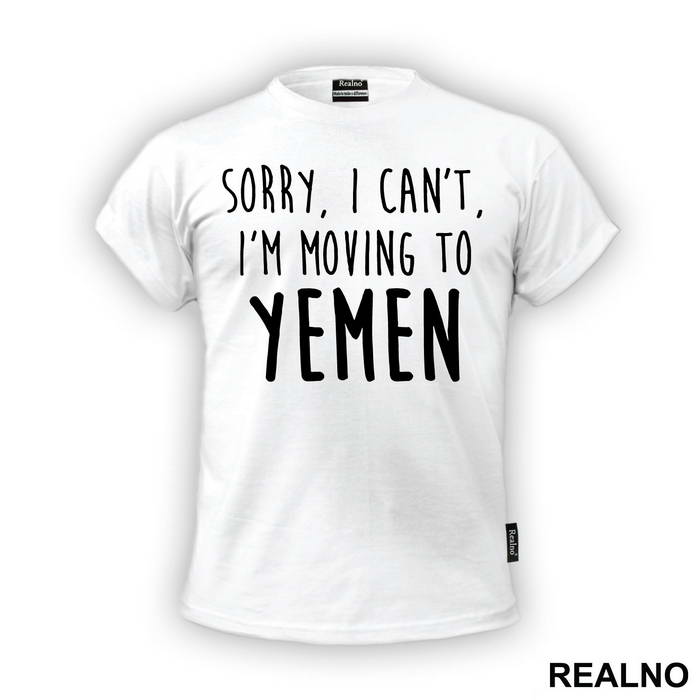 Sorry I Can't I'm Moving To Yemen - Friends - Prijatelji - Majica