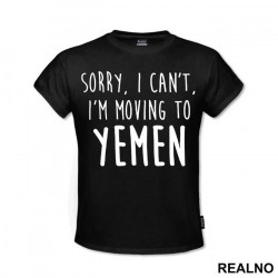Sorry I Can't I'm Moving To Yemen - Friends - Prijatelji - Majica