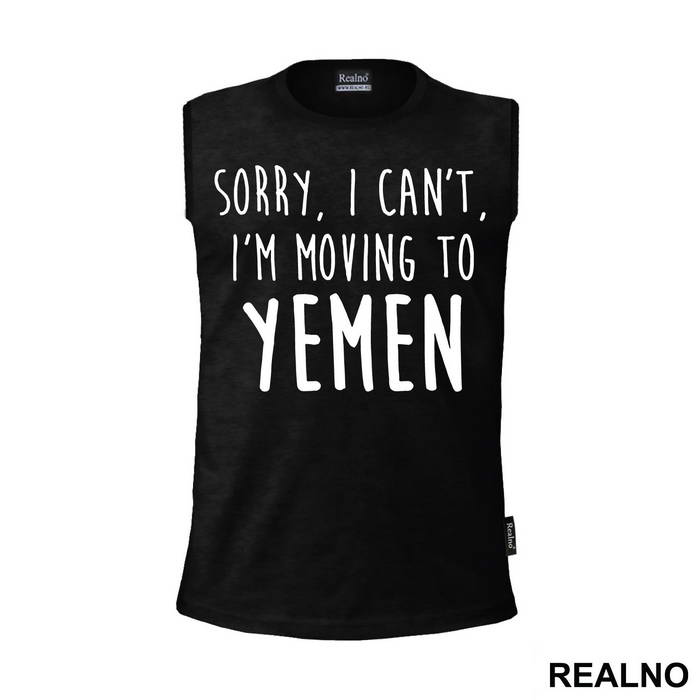 Sorry I Can't I'm Moving To Yemen - Friends - Prijatelji - Majica