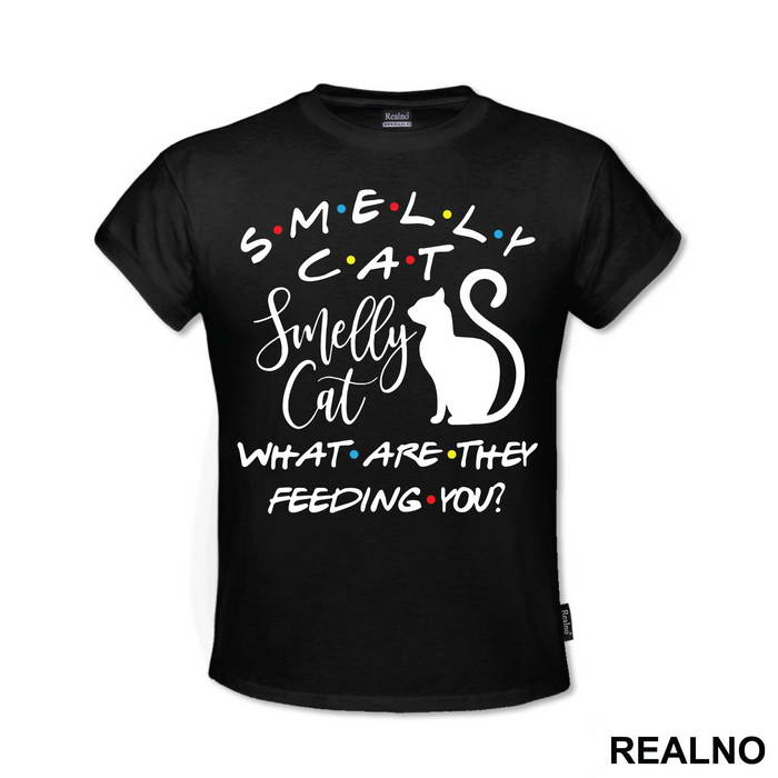 Smelly Cat What Are The Feeding You - Friends - Prijatelji - Majica