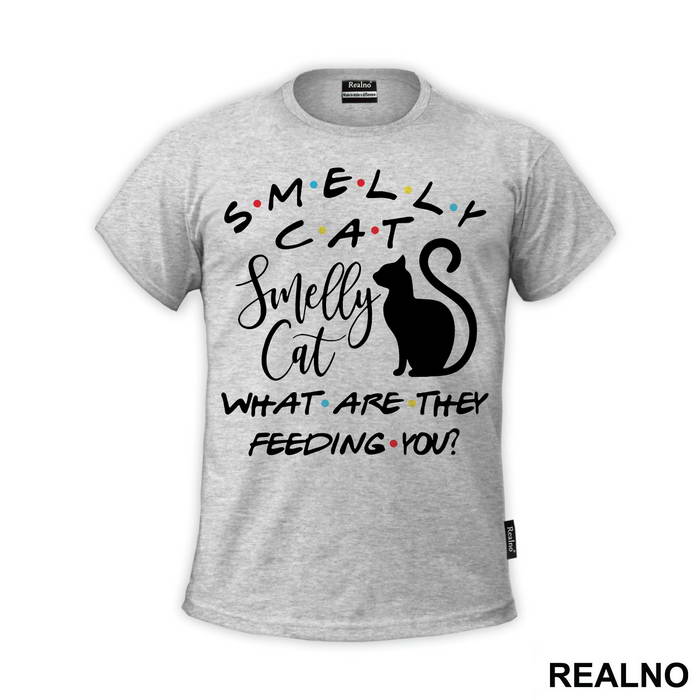Smelly Cat What Are The Feeding You - Friends - Prijatelji - Majica