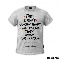 They Don't Know We Know They Know We Know - Friends - Prijatelji - Majica