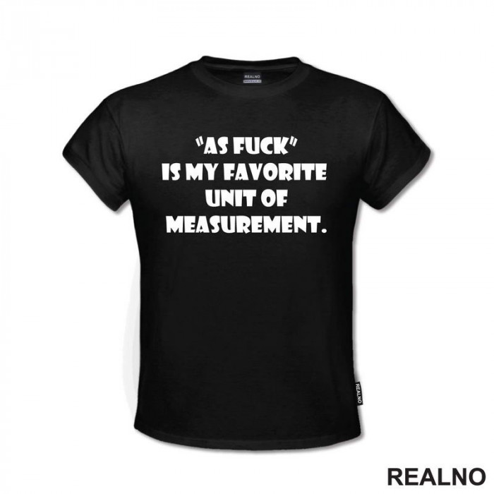 As Fuck Is My Favorite Unit Of Measurement - Humor - Majica