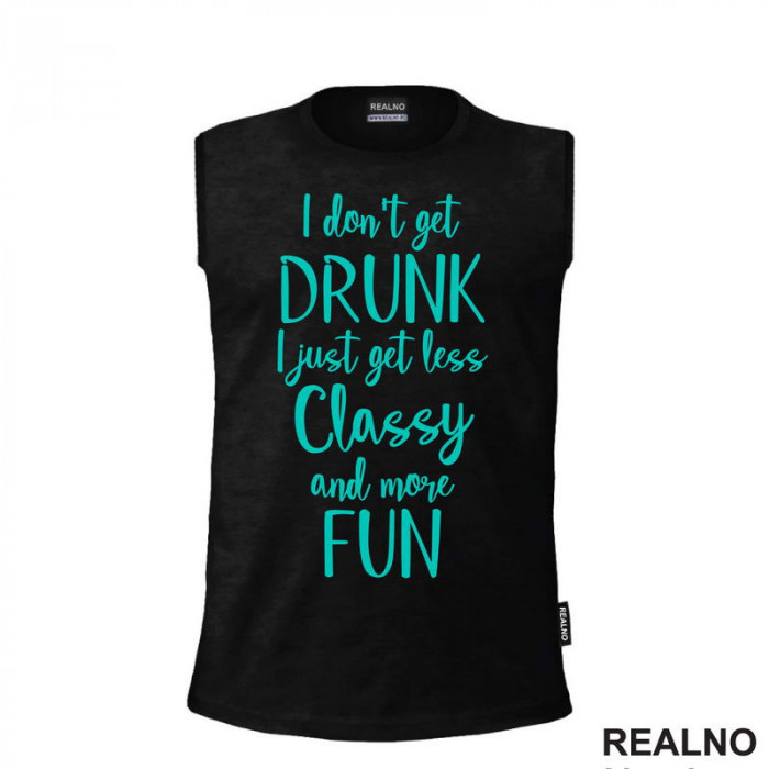 I Don't Get Drunk, I Just Get Less Classy And More Fun - Green - Humor - Majica