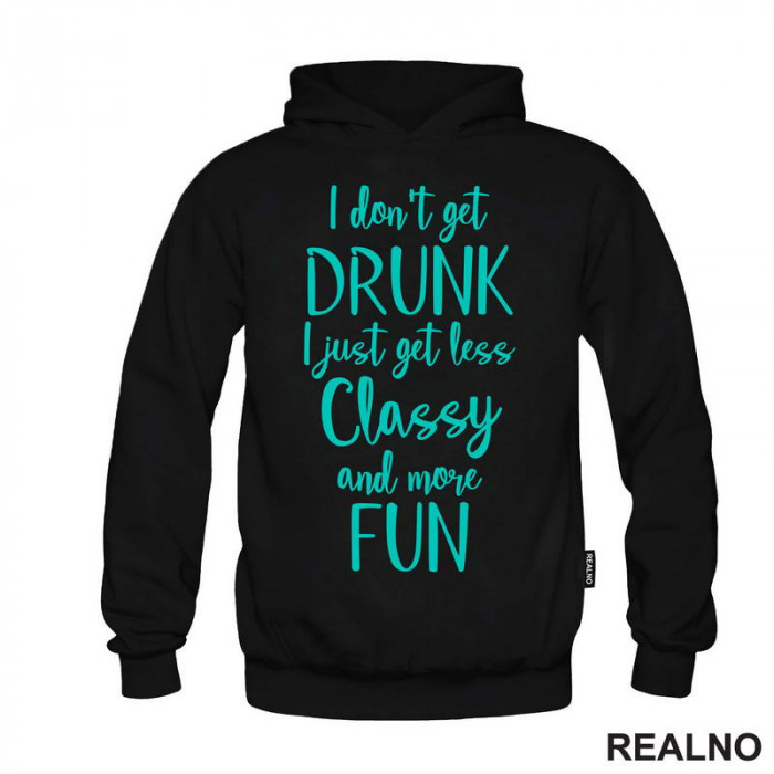 I Don't Get Drunk, I Just Get Less Classy And More Fun - Green - Humor - Duks