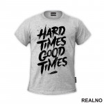 Hard Times - Good Times - Quotes - Majica