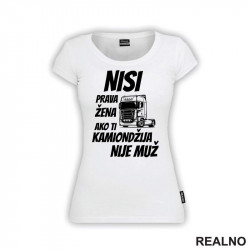 Nisi Prava Žena Ako Ti Kamiondžija Nije Muž - Kamion - Kamiondžija - Majica