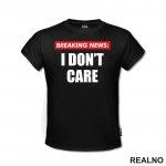 Breaking News - I Don't Care - Humor - Majica