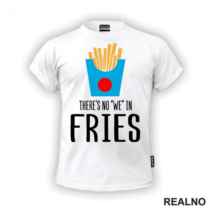 There Is No We In Fries - Food - Hrana - Majica