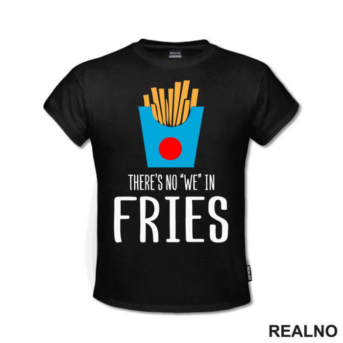 There Is No We In Fries - Food - Hrana - Majica