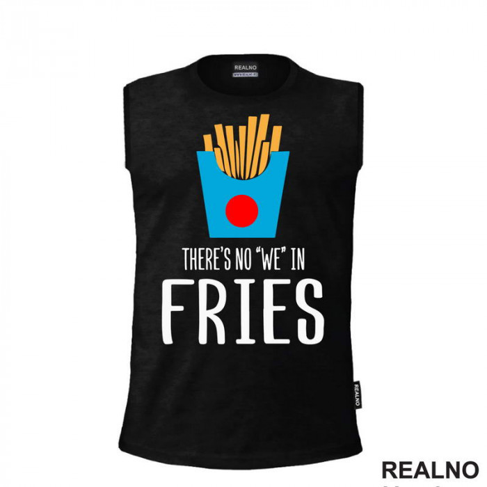 There Is No We In Fries - Food - Hrana - Majica