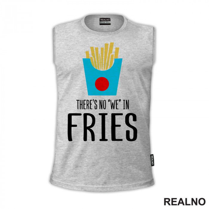 There Is No We In Fries - Food - Hrana - Majica