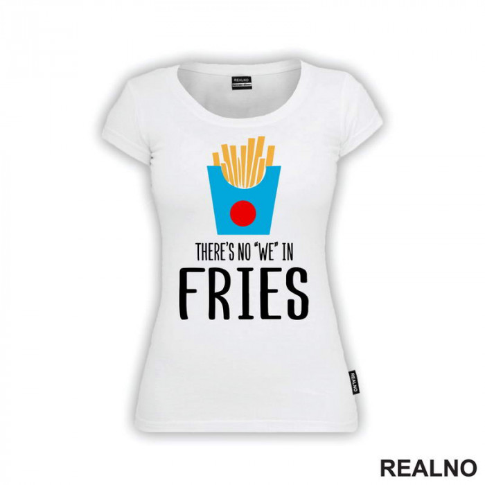 There Is No We In Fries - Food - Hrana - Majica